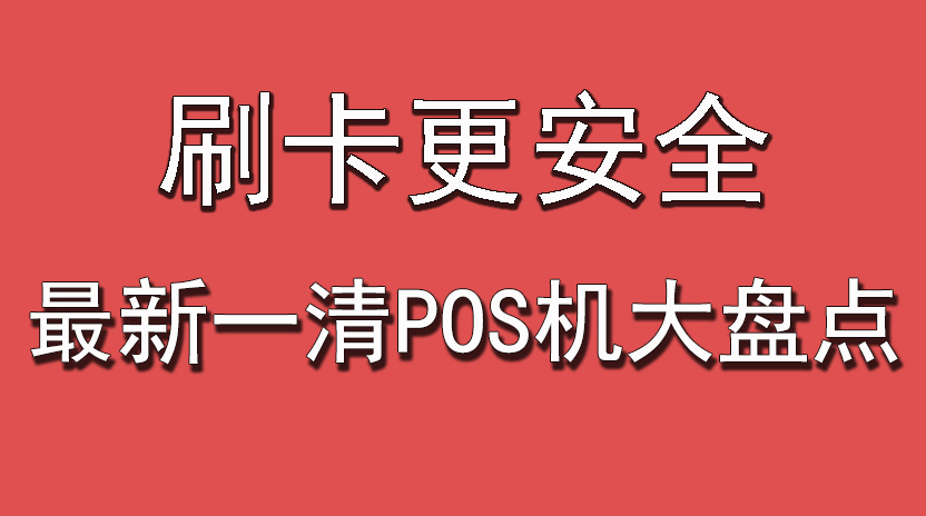 全国收单的一清pos机有哪些,正规一清pos机都有哪些