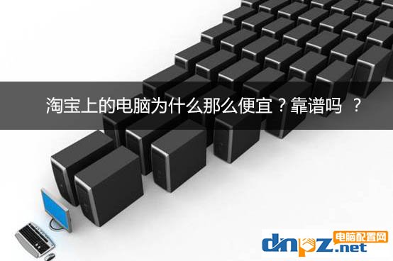 淘宝的电脑为什么那么便宜,淘宝上的电脑那么便宜是假的吗