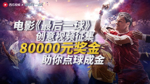 《最后一球》“踢个球吧”创意视频征集，80000元奖金等你拿！