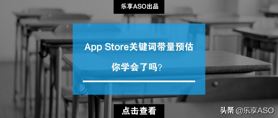 「乐享ASO学堂」AppStore关键词带量预估，你会了吗？