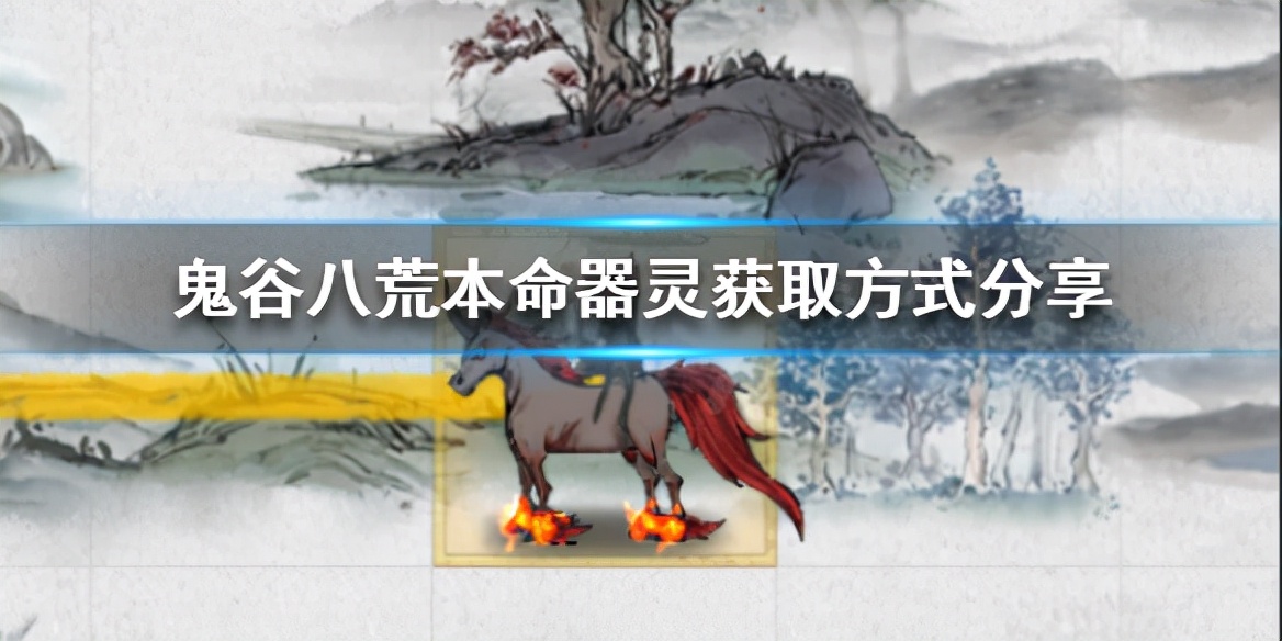 鬼谷八荒本命器灵技能释放条件,鬼谷八荒哪个本命器灵最好