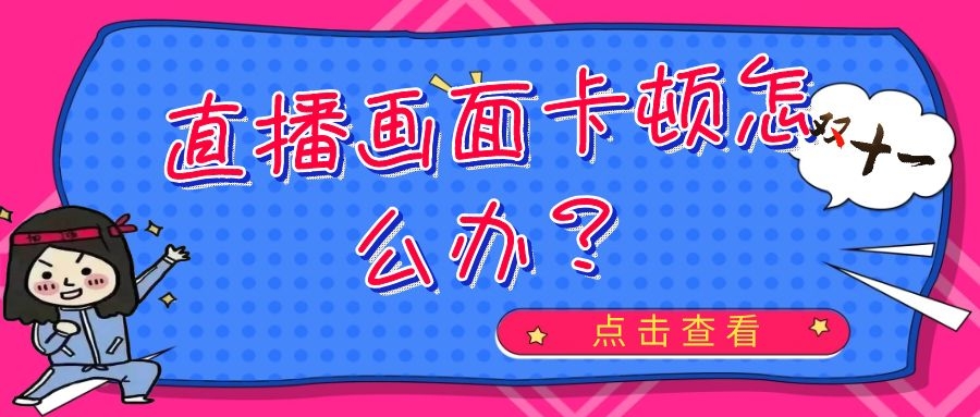 游戏直播画面卡顿怎么办,直播画面卡顿怎么办怎么调