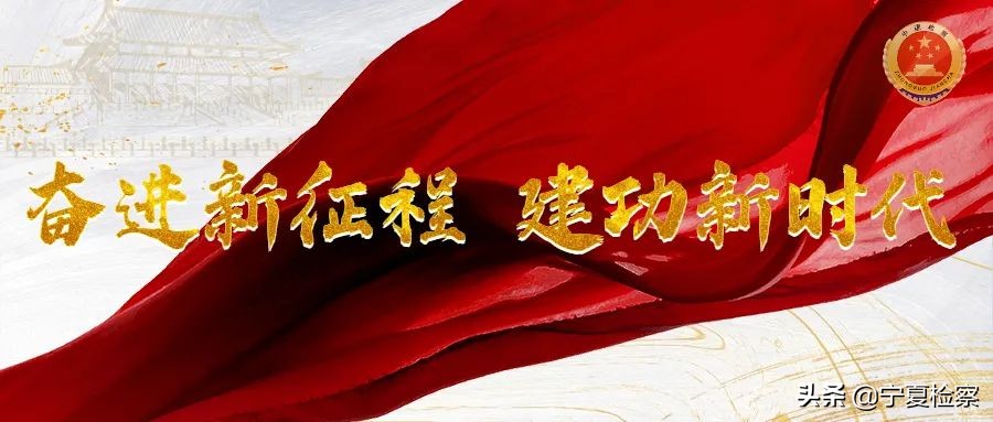 学以致用推动检察工作高质量发展,宁夏出台文件加强新时代检察工作