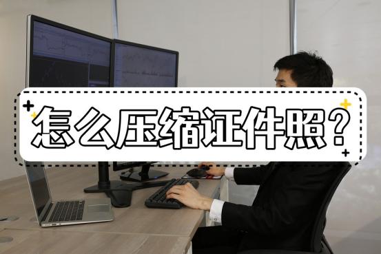 证件照如何压缩照片,证件照怎么压缩尺寸到100kb以下