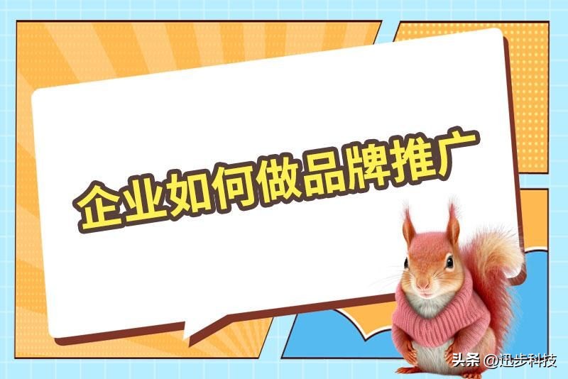 企业如何做好品牌推广,企业怎么做品牌推广才有好的效果