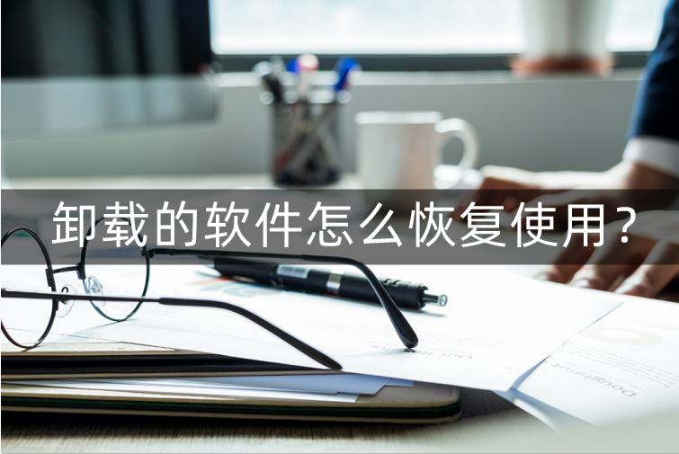 如何快速恢复刚刚卸载的软件,已卸载的软件怎么恢复