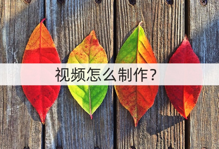 视频制作怎么做的,微信视频号怎么制作视频