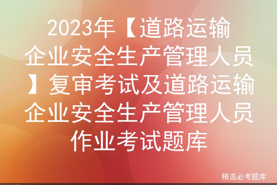 2023道路运输两类人安全考核题库,2020道路运输安全管理人员考试题
