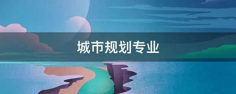 资源环境与城乡规划管理专业更名,城乡规划与环境设计专业一样吗