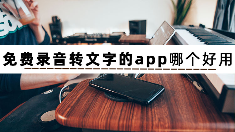 录音翻译成文字的软件app,免费录音转换文字助手app